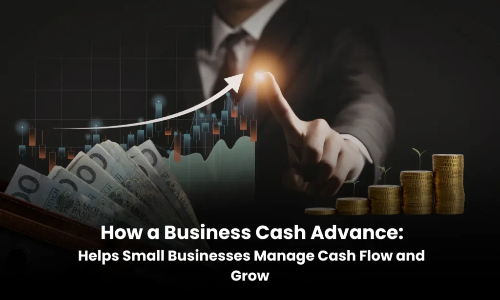 How a Business Cash Advance Helps Small Businesses Manage Cash Flow and Grow